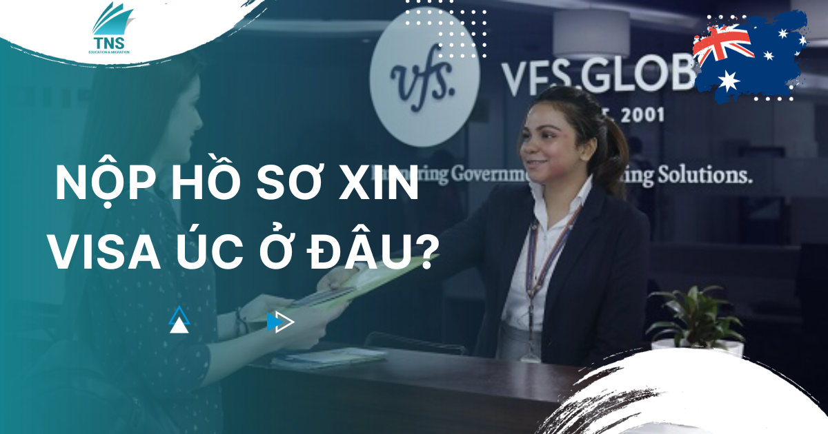 Nộp đơn xin thị thực như thế nào? Nộp hồ sơ xin visa Úc ở đâu?